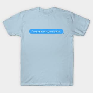 I've Made a Huge Mistake T-Shirt